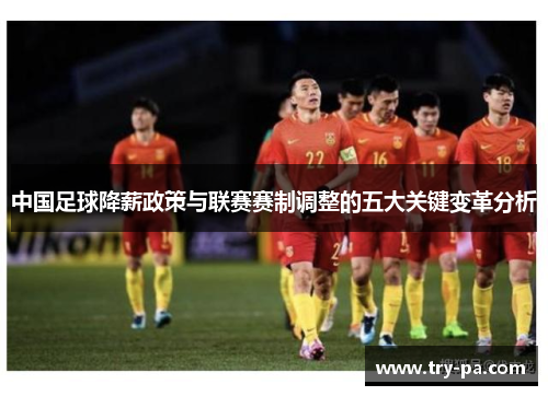 中国足球降薪政策与联赛赛制调整的五大关键变革分析