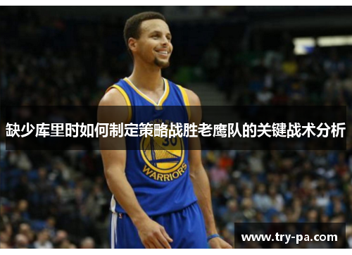 缺少库里时如何制定策略战胜老鹰队的关键战术分析