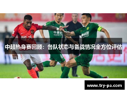 中超热身赛回顾：各队状态与备战情况全方位评估