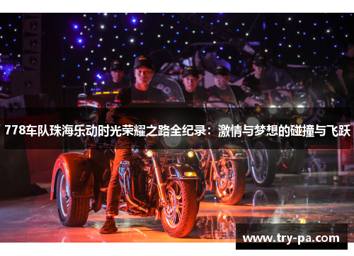 778车队珠海乐动时光荣耀之路全纪录：激情与梦想的碰撞与飞跃