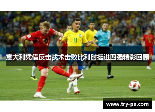 意大利凭借反击战术击败比利时挺进四强精彩回顾