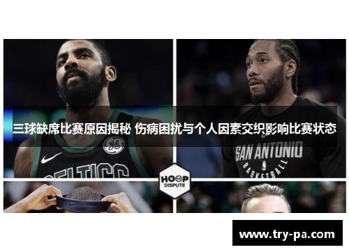 三球缺席比赛原因揭秘 伤病困扰与个人因素交织影响比赛状态