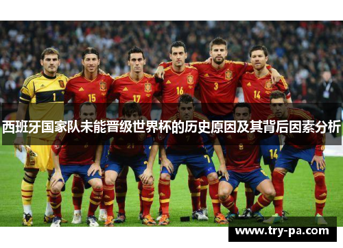 西班牙国家队未能晋级世界杯的历史原因及其背后因素分析