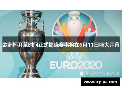 欧洲杯开幕时间正式揭晓赛事将在6月11日盛大开幕