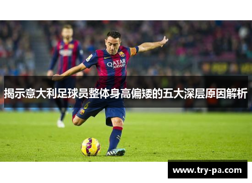 揭示意大利足球员整体身高偏矮的五大深层原因解析