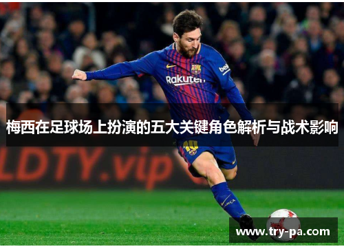 梅西在足球场上扮演的五大关键角色解析与战术影响