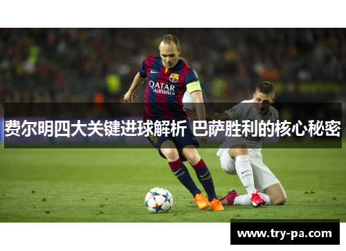 费尔明四大关键进球解析 巴萨胜利的核心秘密