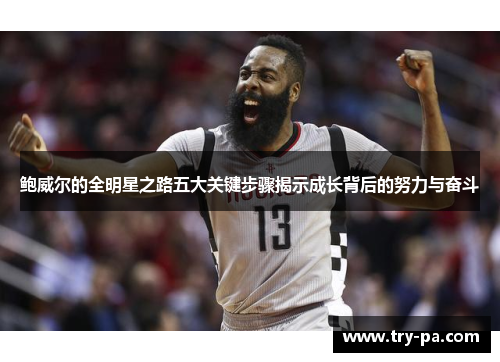 鲍威尔的全明星之路五大关键步骤揭示成长背后的努力与奋斗