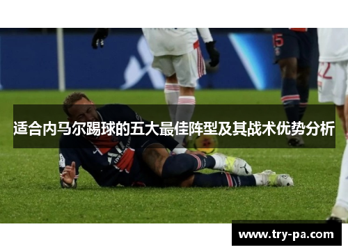 适合内马尔踢球的五大最佳阵型及其战术优势分析