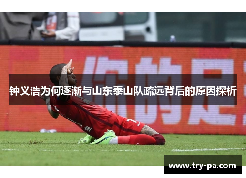 钟义浩为何逐渐与山东泰山队疏远背后的原因探析