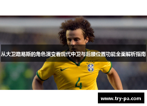 从大卫路易斯的角色演变看现代中卫与后腰位置功能全面解析指南