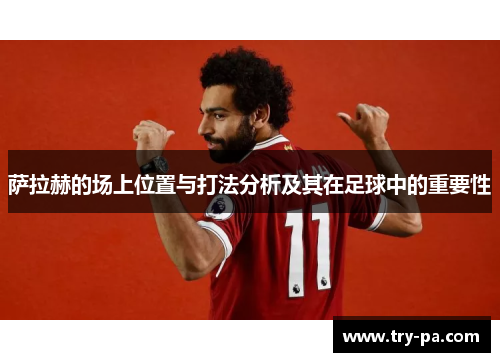 萨拉赫的场上位置与打法分析及其在足球中的重要性