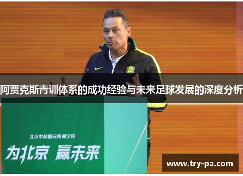 阿贾克斯青训体系的成功经验与未来足球发展的深度分析