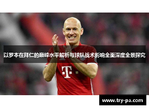 以罗本在拜仁的巅峰水平解析与球队战术影响全面深度全景探究