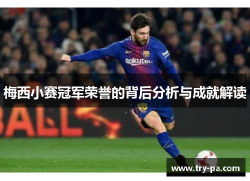 梅西小赛冠军荣誉的背后分析与成就解读