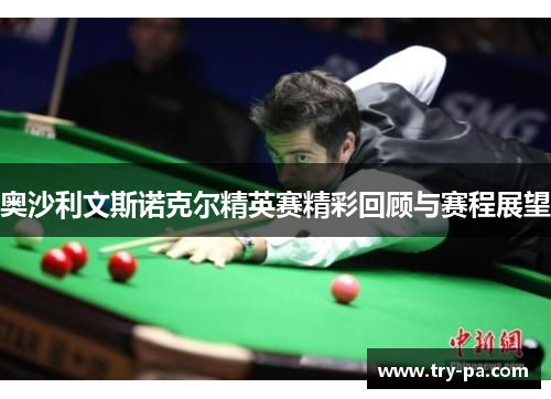 奥沙利文斯诺克尔精英赛精彩回顾与赛程展望