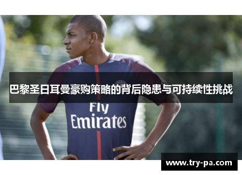 巴黎圣日耳曼豪购策略的背后隐患与可持续性挑战