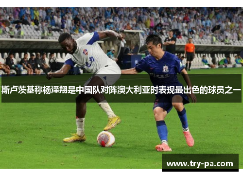 斯卢茨基称杨泽翔是中国队对阵澳大利亚时表现最出色的球员之一