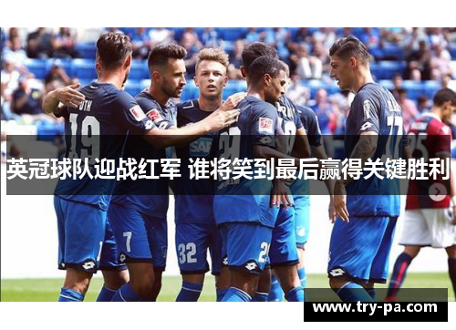 英冠球队迎战红军 谁将笑到最后赢得关键胜利 英冠球队迎战红军 谁将笑到最后赢得关键胜利