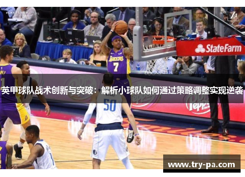英甲球队战术创新与突破:解析小球队如何通过策略调整实现逆袭 英甲球队战术创新与突破:解析小球队如何通过策略调整实现逆袭