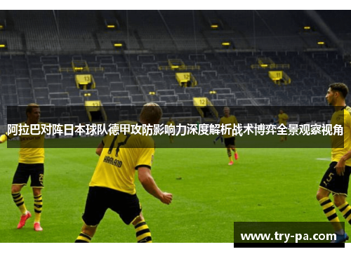 阿拉巴对阵日本球队德甲攻防影响力深度解析战术博弈全景观察视角