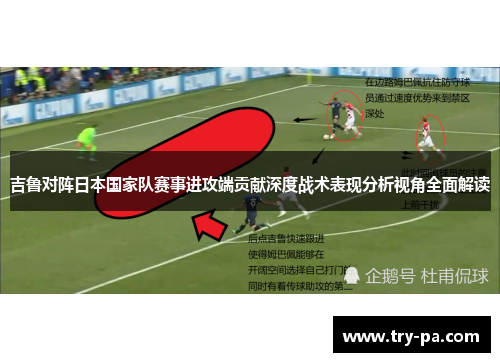 吉鲁对阵日本国家队赛事进攻端贡献深度战术表现分析视角全面解读